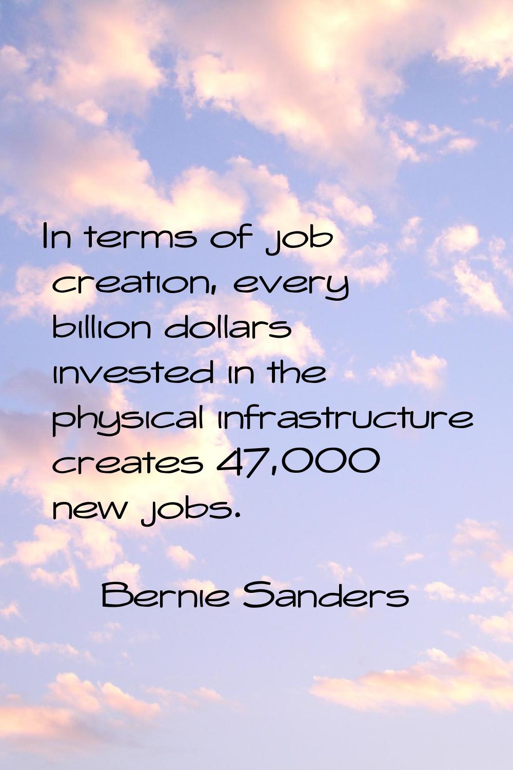 In terms of job creation, every billion dollars invested in the physical infrastructure creates 47,