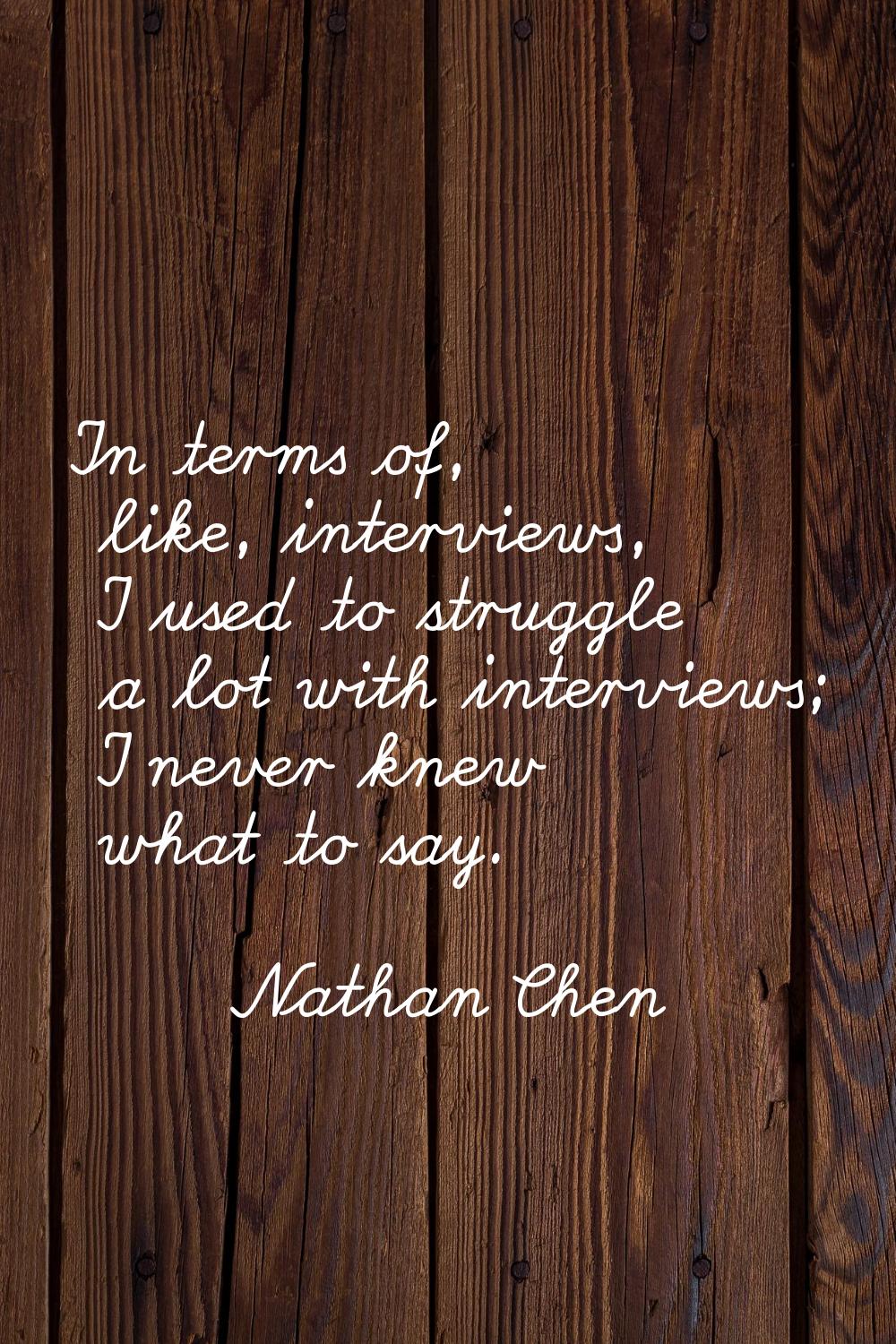 In terms of, like, interviews, I used to struggle a lot with interviews; I never knew what to say.