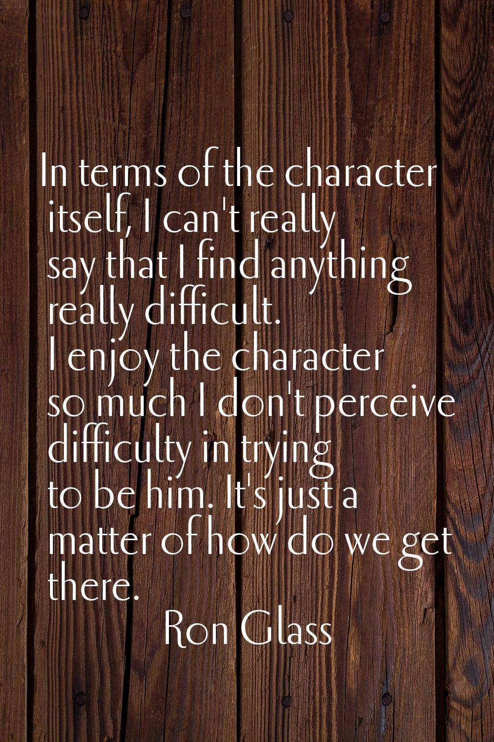 In terms of the character itself, I can't really say that I find anything really difficult. I enjoy