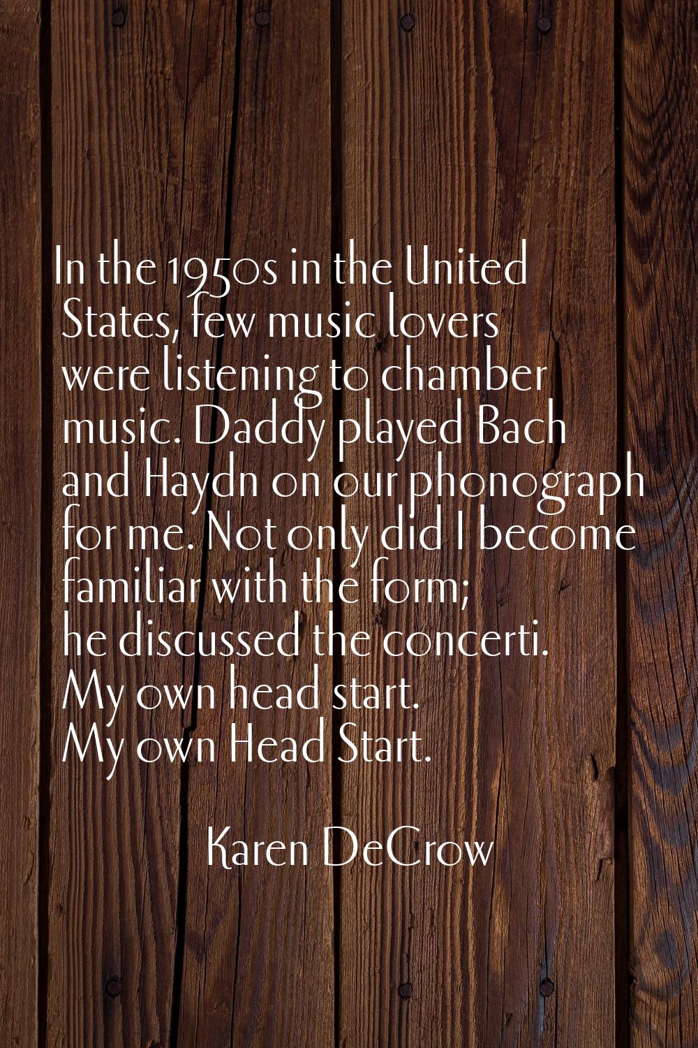 In the 1950s in the United States, few music lovers were listening to chamber music. Daddy played B