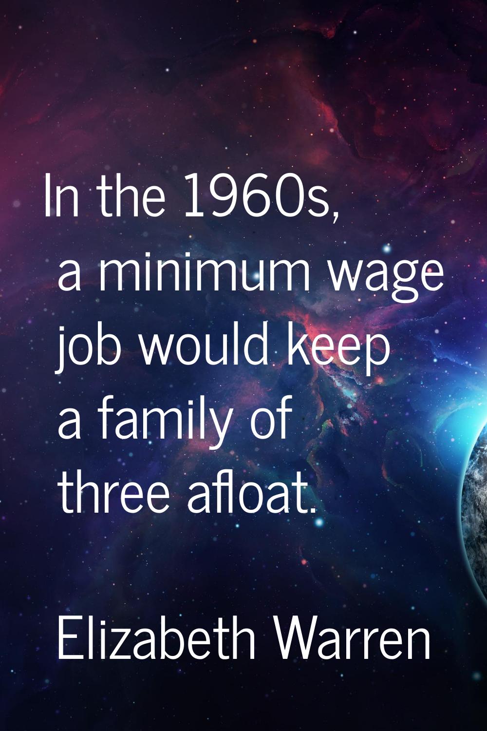 In the 1960s, a minimum wage job would keep a family of three afloat.