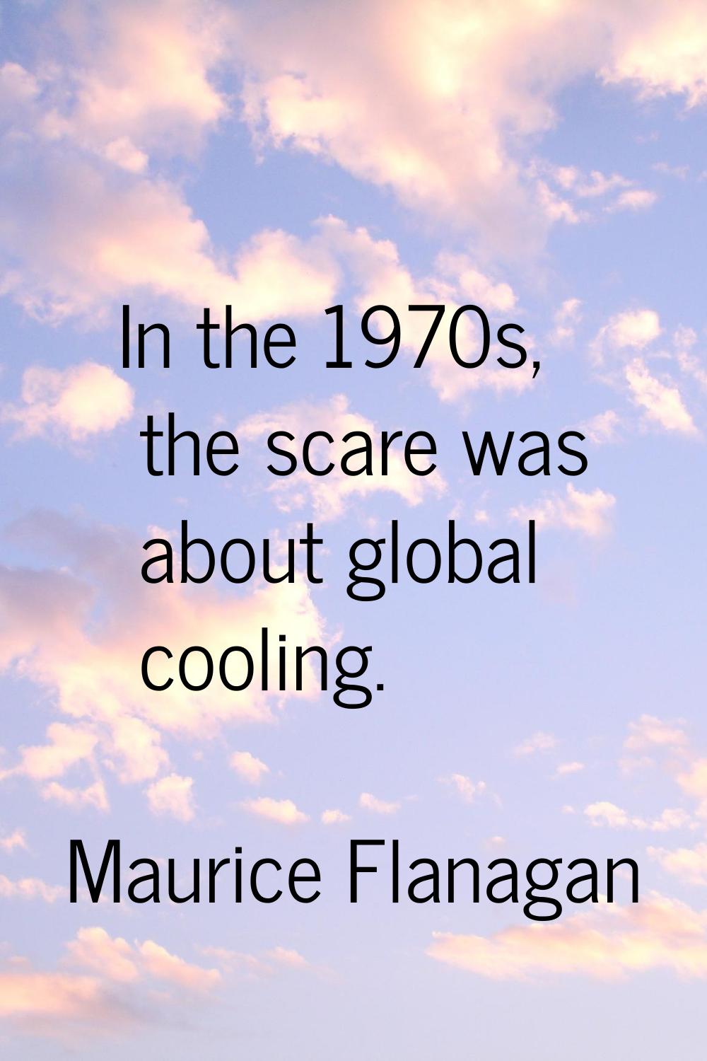 In the 1970s, the scare was about global cooling.