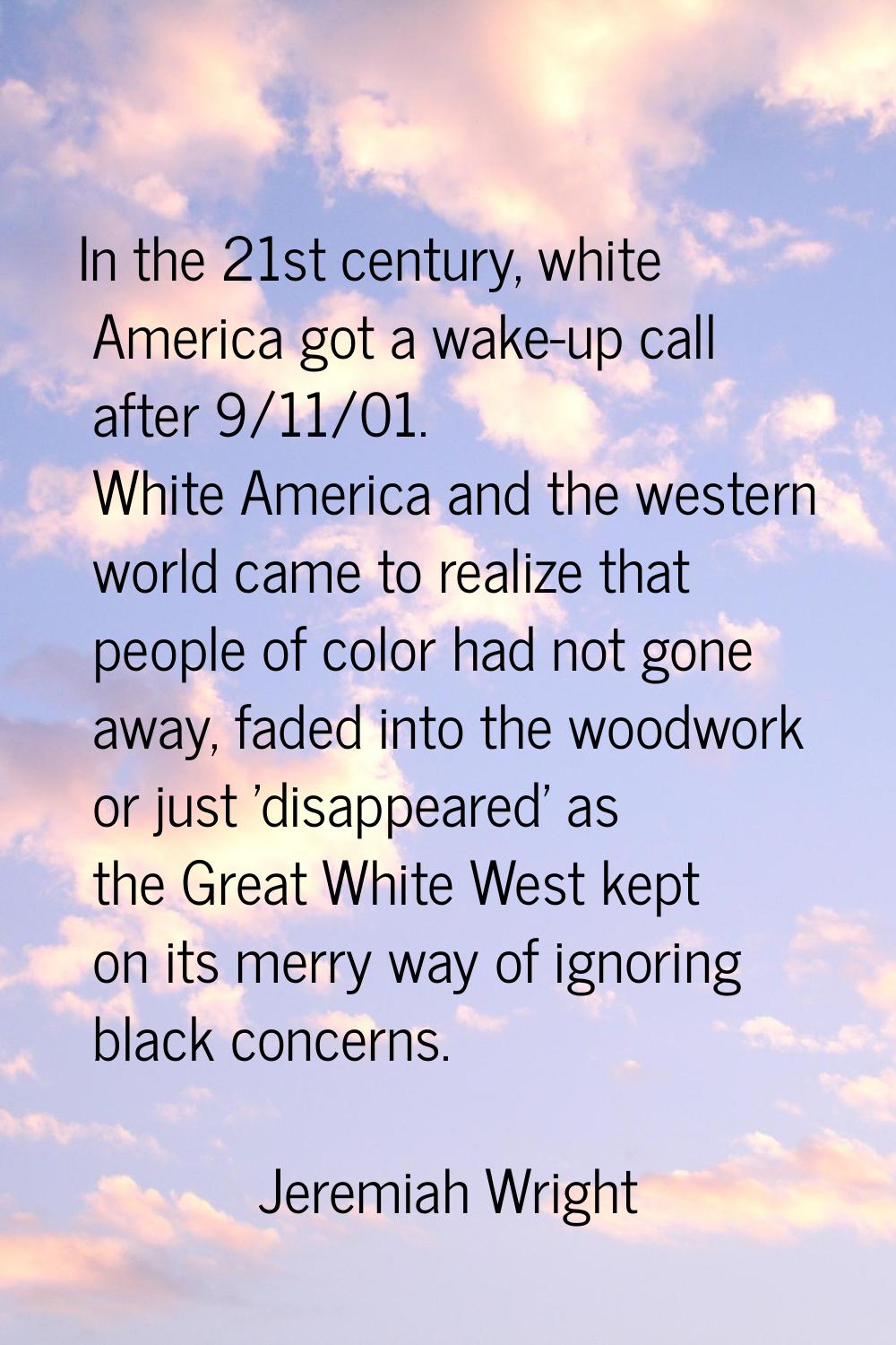 In the 21st century, white America got a wake-up call after 9/11/01. White America and the western 