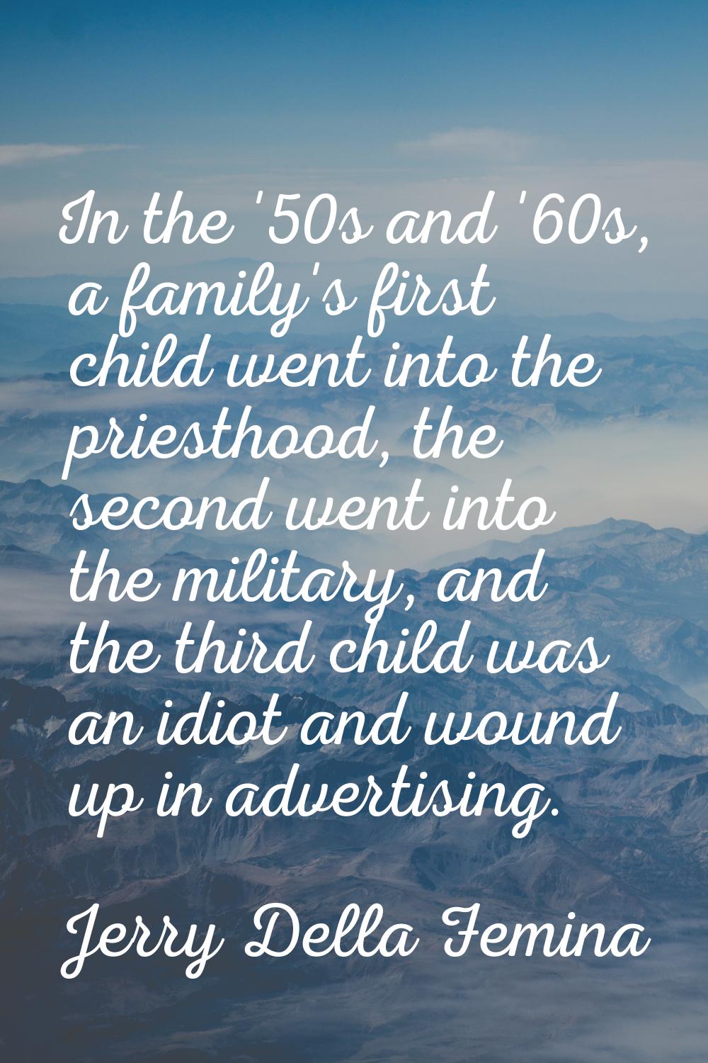 In the '50s and '60s, a family's first child went into the priesthood, the second went into the mil