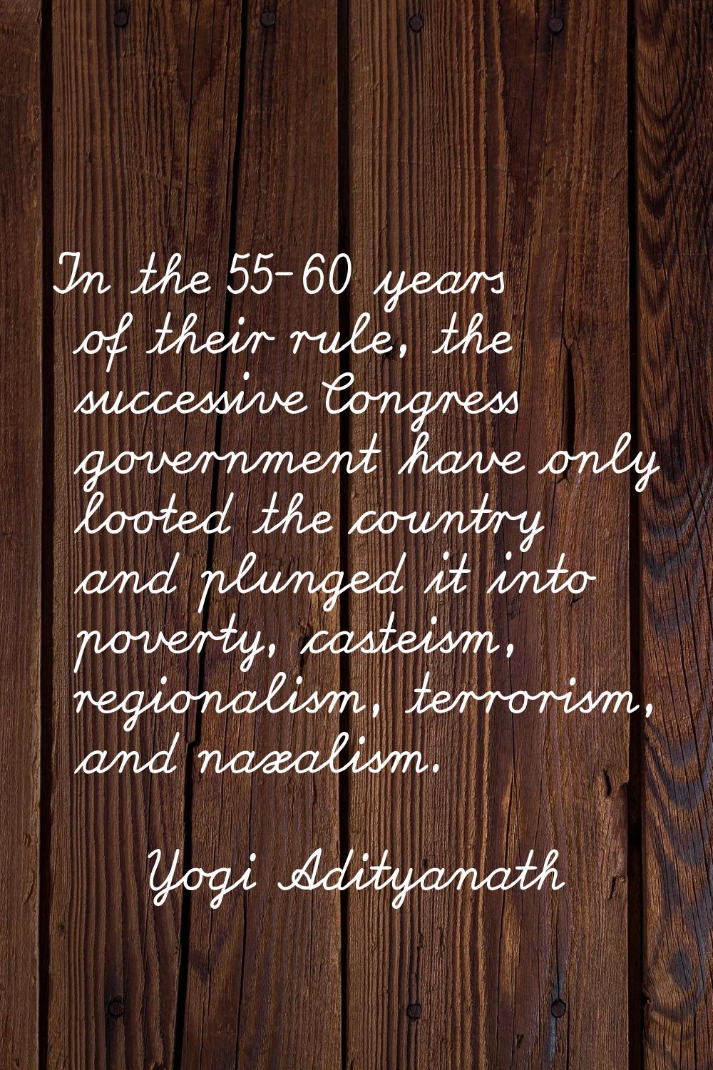 In the 55-60 years of their rule, the successive Congress government have only looted the country a