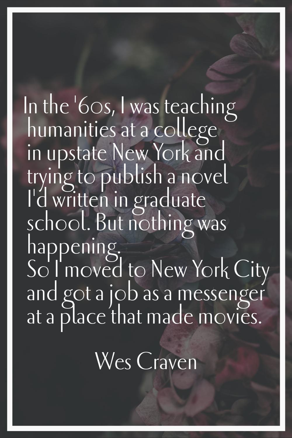In the '60s, I was teaching humanities at a college in upstate New York and trying to publish a nov