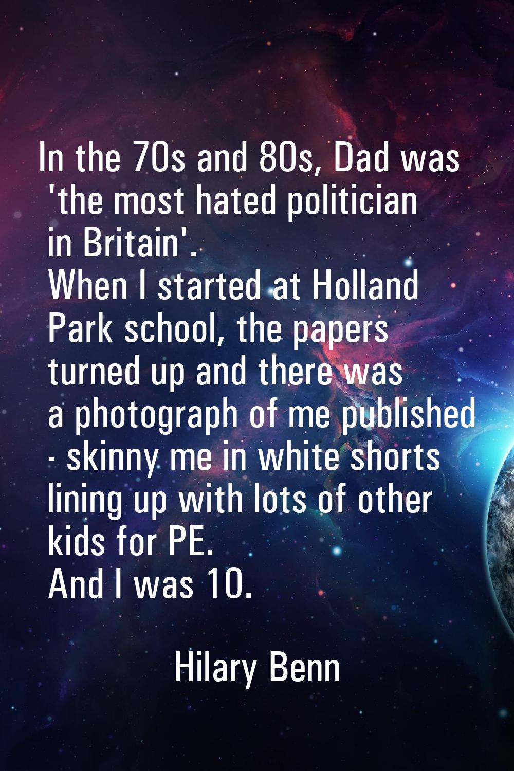 In the 70s and 80s, Dad was 'the most hated politician in Britain'. When I started at Holland Park 