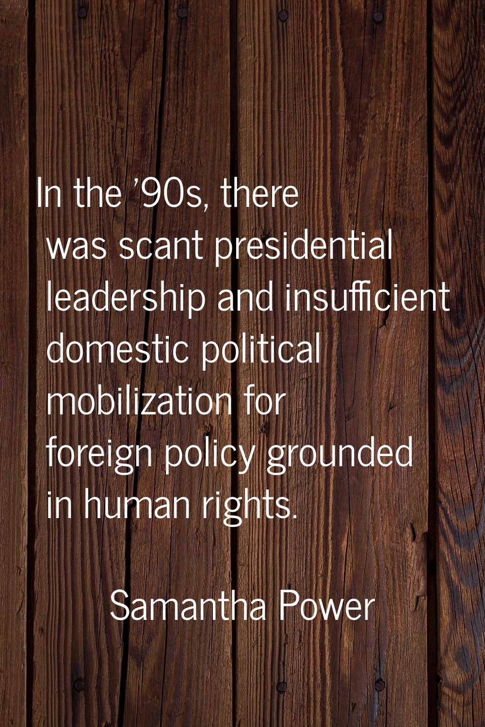 In the '90s, there was scant presidential leadership and insufficient domestic political mobilizati