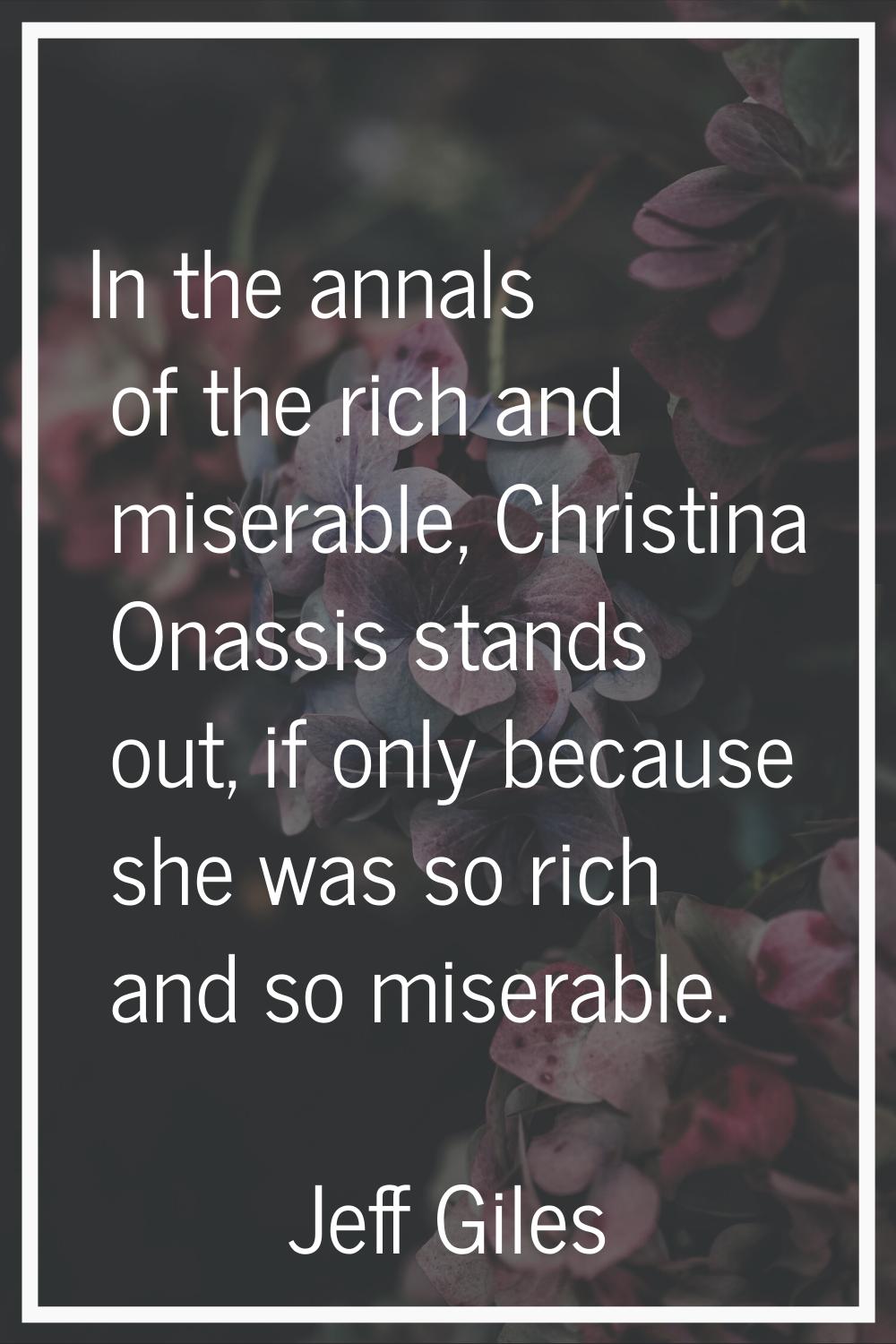 In the annals of the rich and miserable, Christina Onassis stands out, if only because she was so r