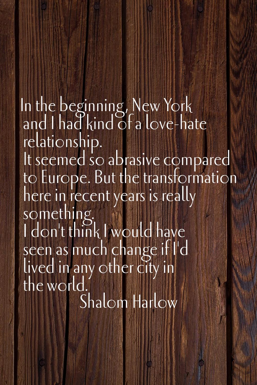 In the beginning, New York and I had kind of a love-hate relationship. It seemed so abrasive compar