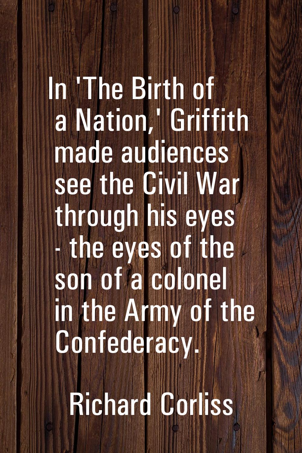 In 'The Birth of a Nation,' Griffith made audiences see the Civil War through his eyes - the eyes o