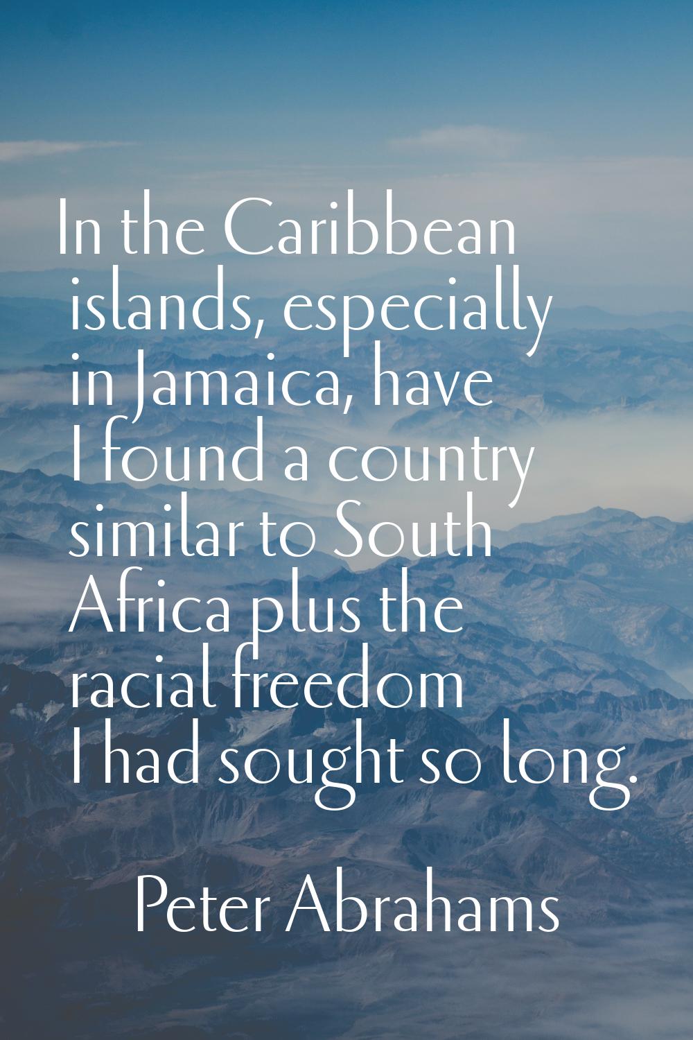 In the Caribbean islands, especially in Jamaica, have I found a country similar to South Africa plu