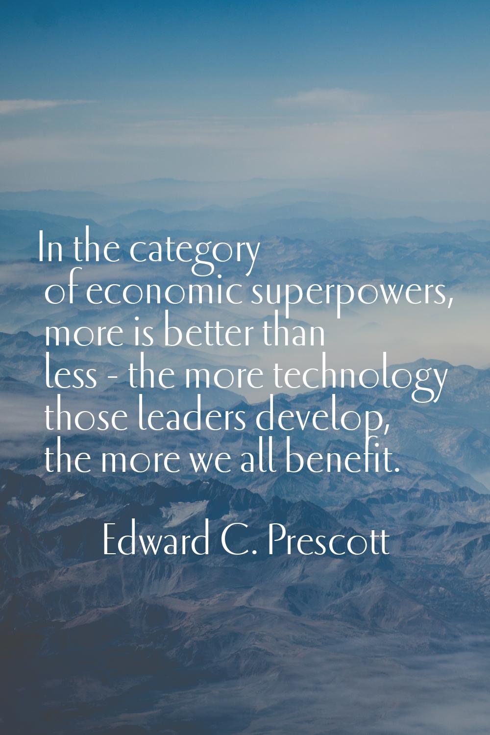 In the category of economic superpowers, more is better than less - the more technology those leade