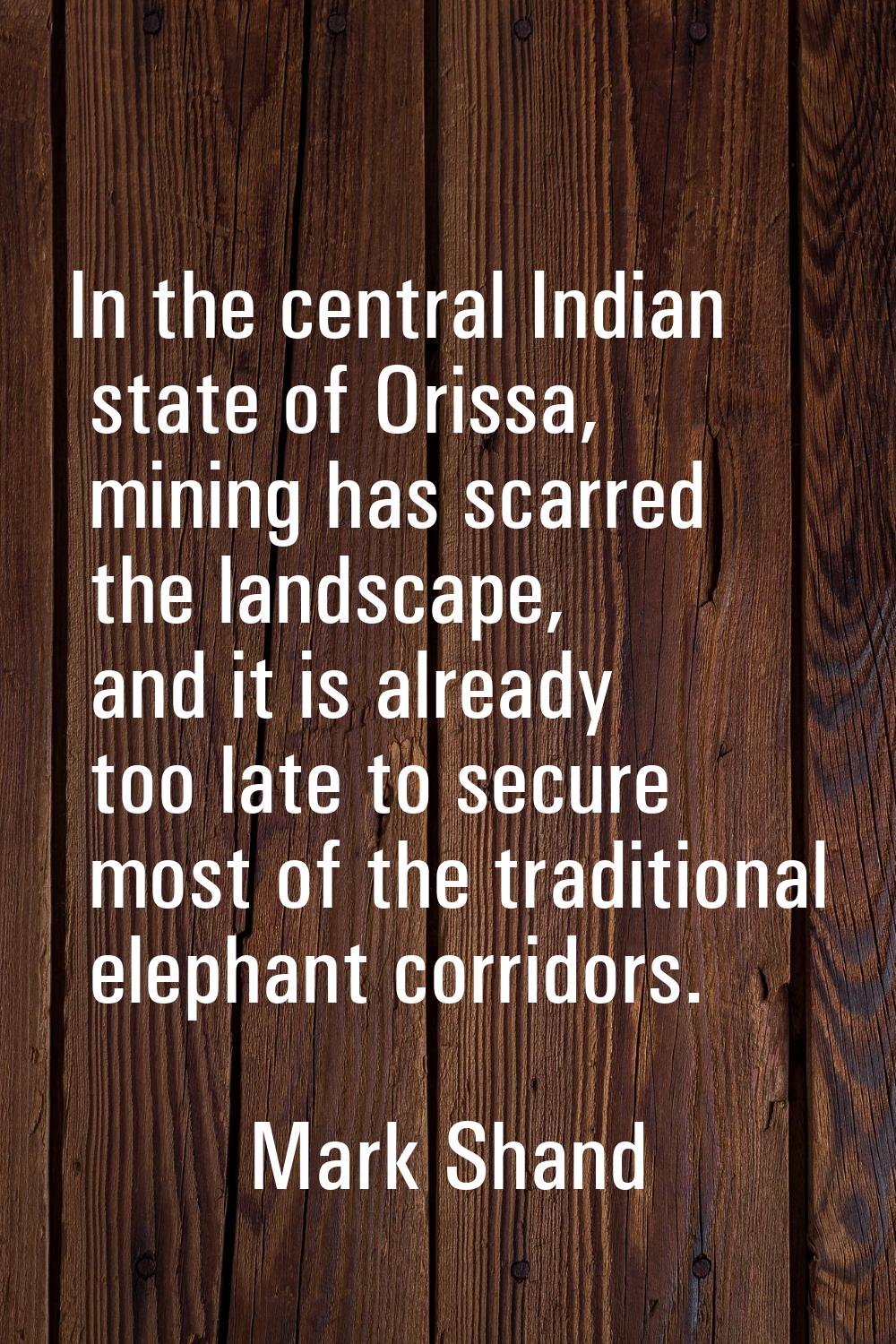 In the central Indian state of Orissa, mining has scarred the landscape, and it is already too late