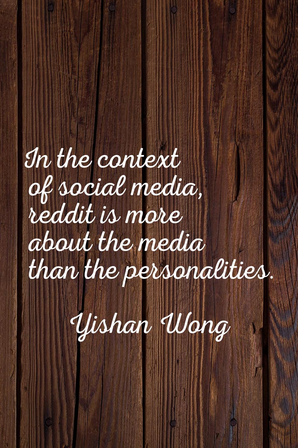 In the context of social media, reddit is more about the media than the personalities.