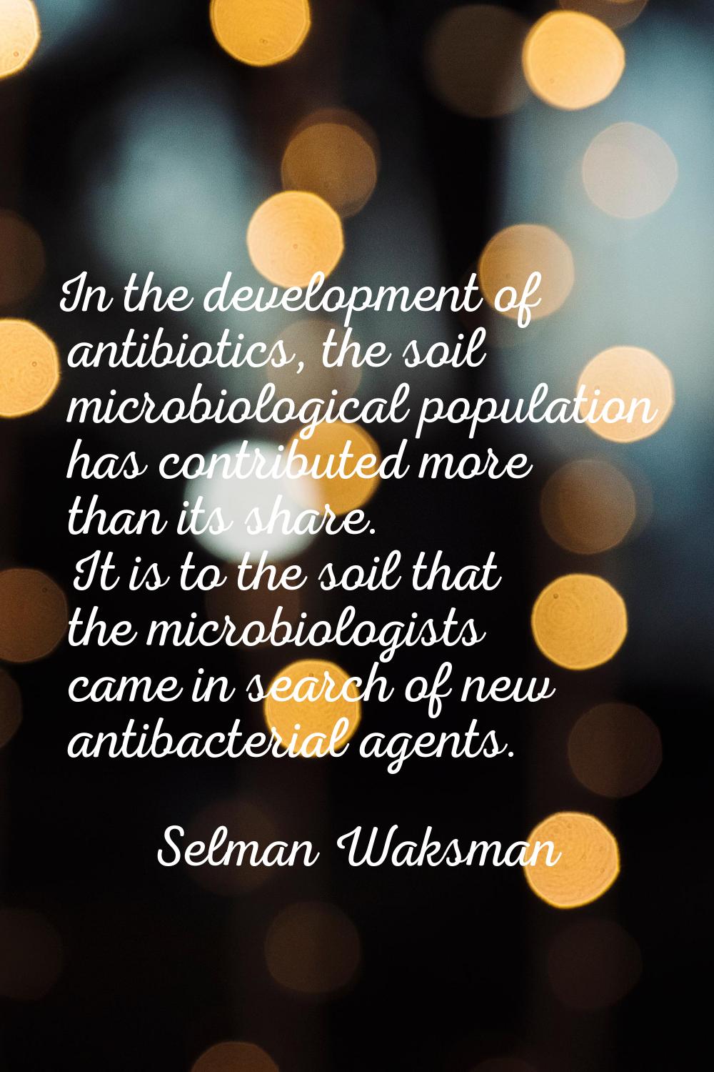 In the development of antibiotics, the soil microbiological population has contributed more than it