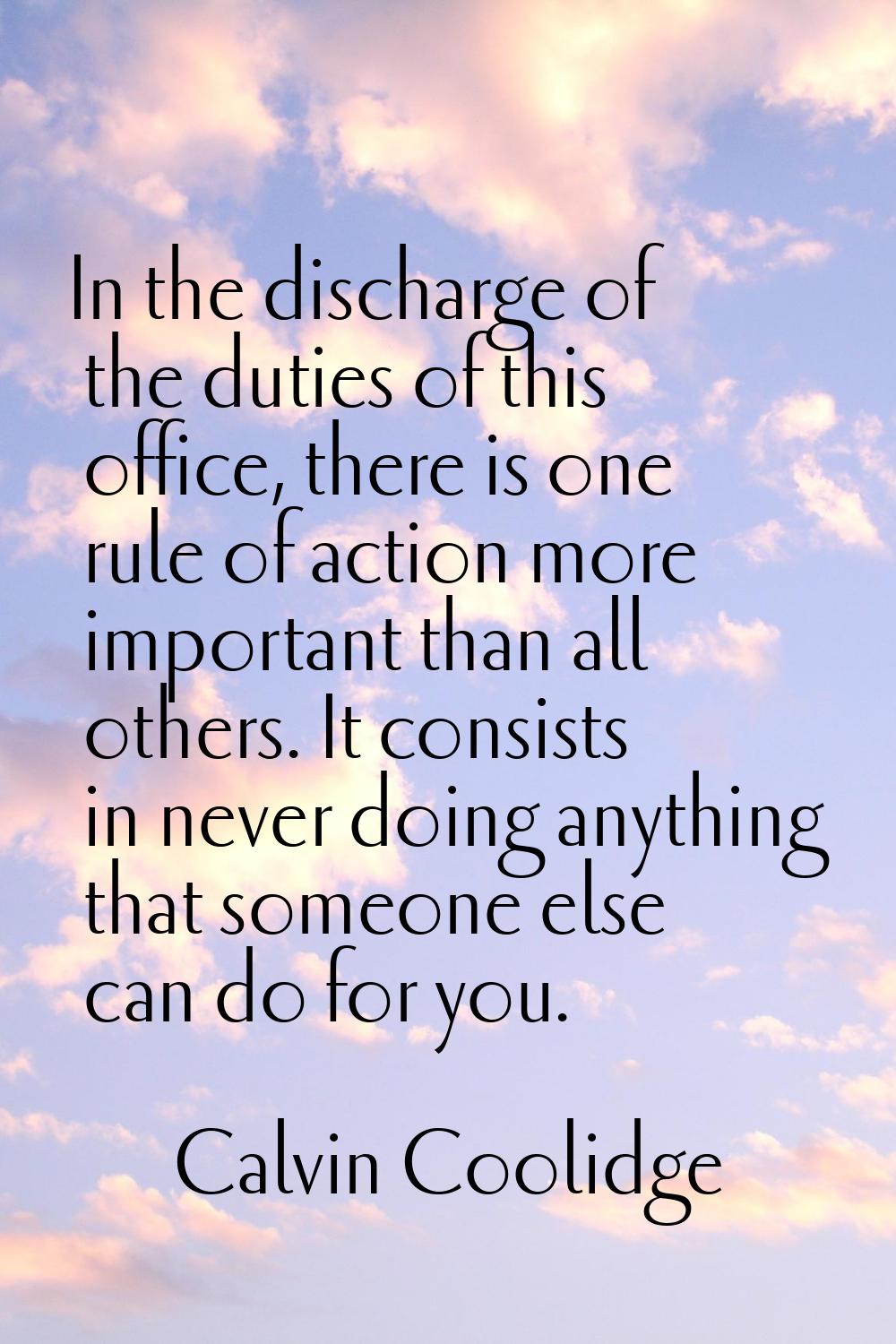 In the discharge of the duties of this office, there is one rule of action more important than all 