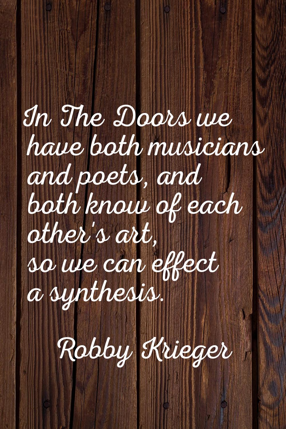 In The Doors we have both musicians and poets, and both know of each other's art, so we can effect 