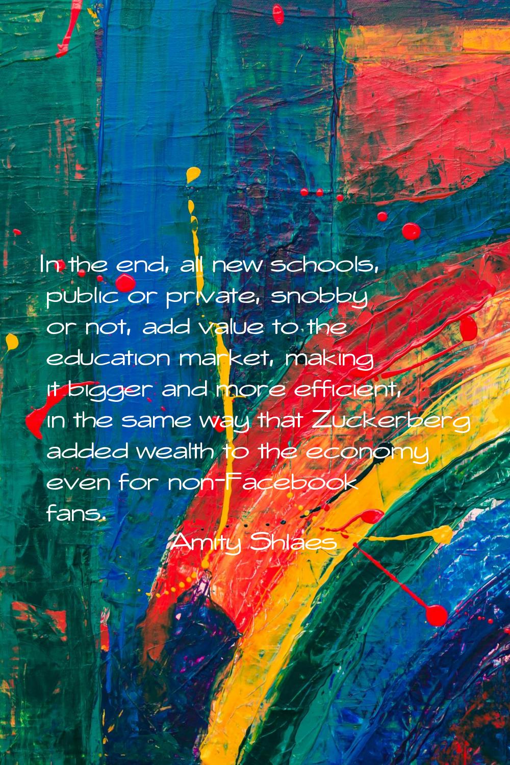 In the end, all new schools, public or private, snobby or not, add value to the education market, m