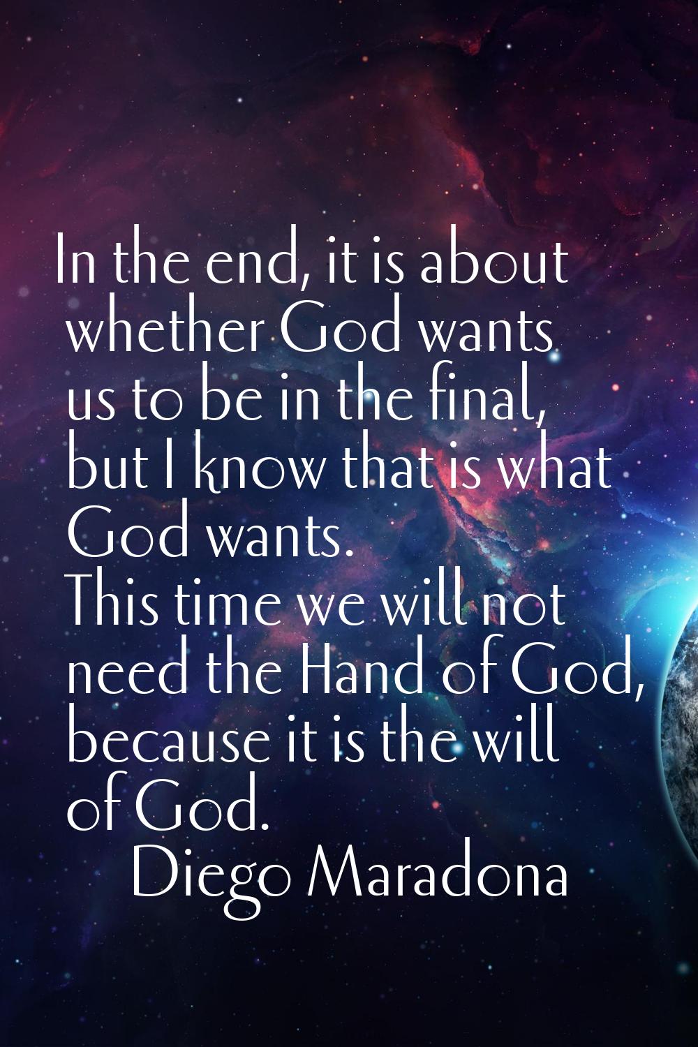 In the end, it is about whether God wants us to be in the final, but I know that is what God wants.