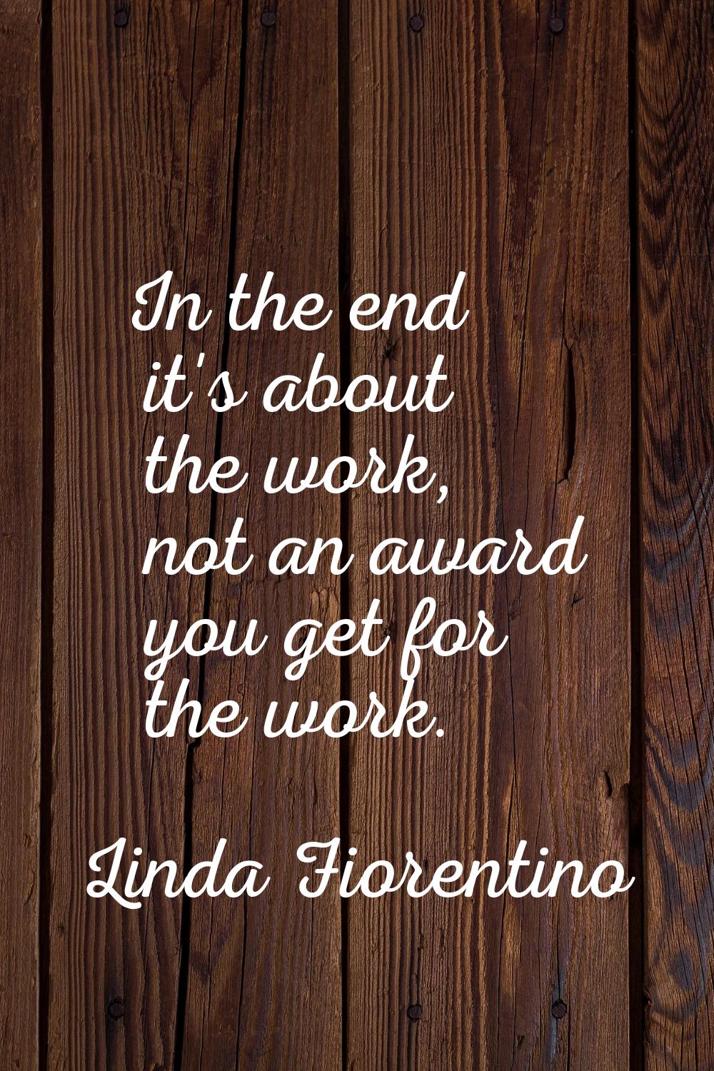 In the end it's about the work, not an award you get for the work.
