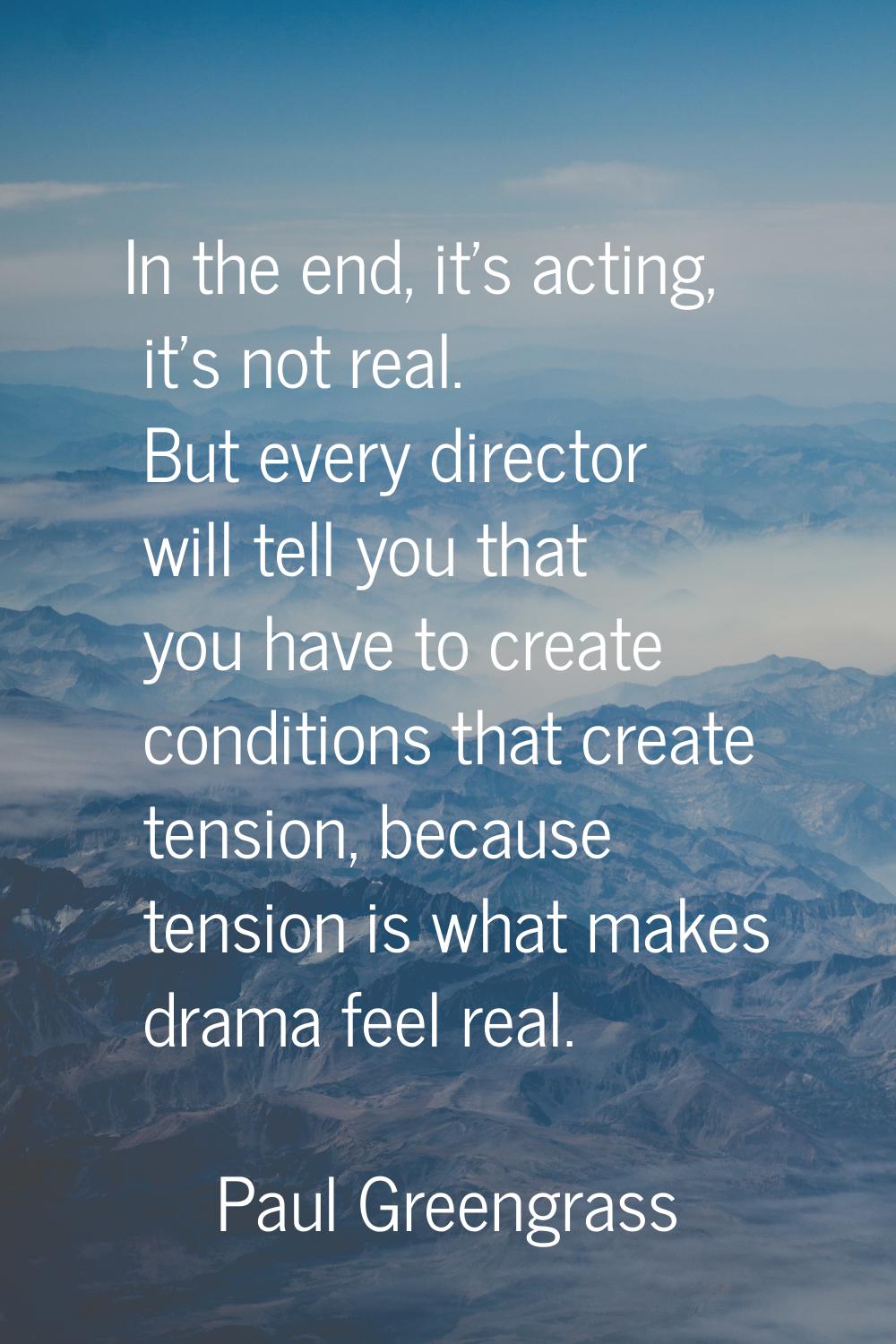 In the end, it's acting, it's not real. But every director will tell you that you have to create co