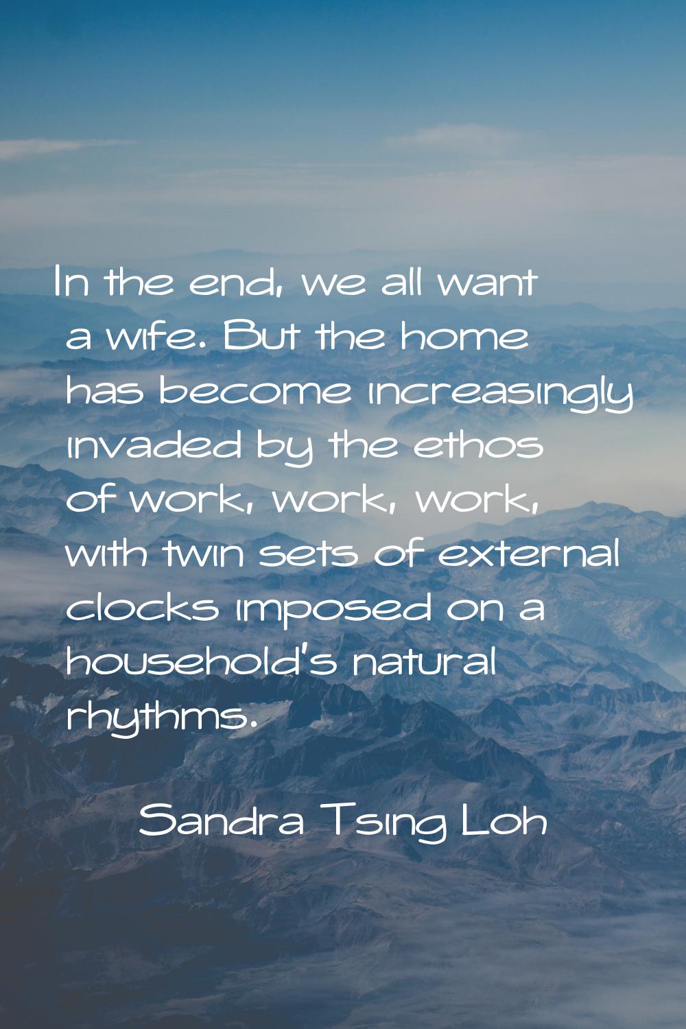 In the end, we all want a wife. But the home has become increasingly invaded by the ethos of work, 