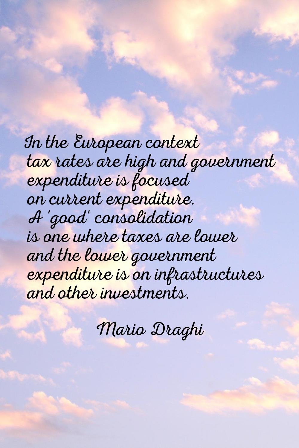 In the European context tax rates are high and government expenditure is focused on current expendi