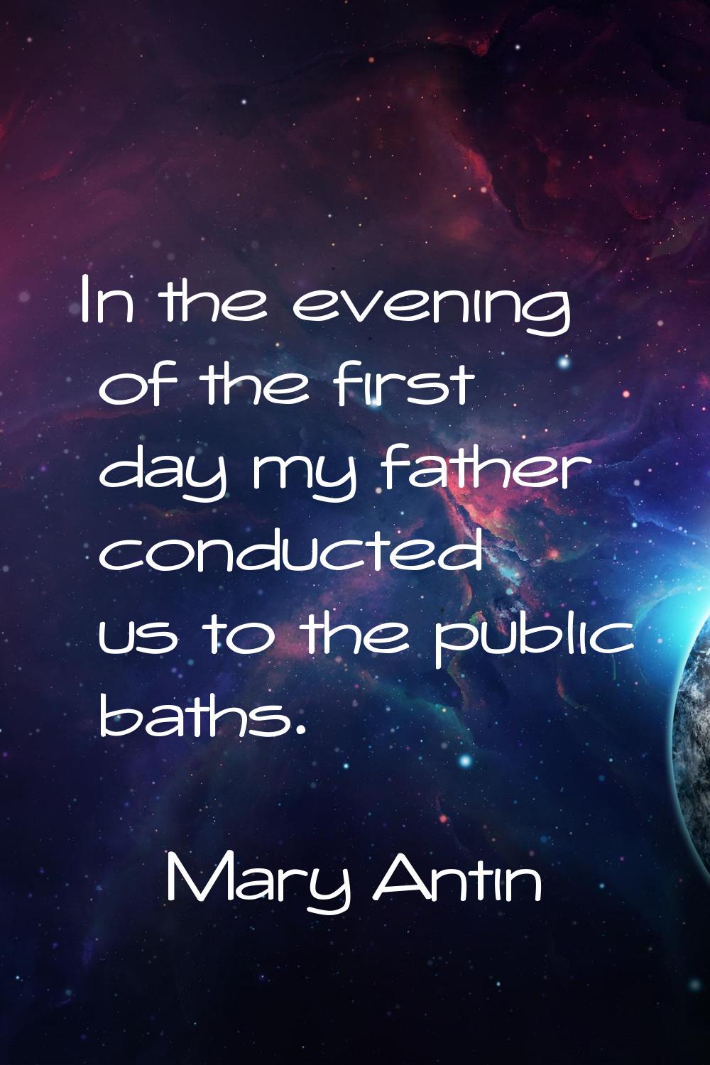 In the evening of the first day my father conducted us to the public baths.