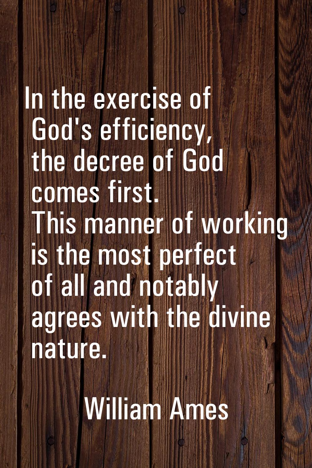 In the exercise of God's efficiency, the decree of God comes first. This manner of working is the m