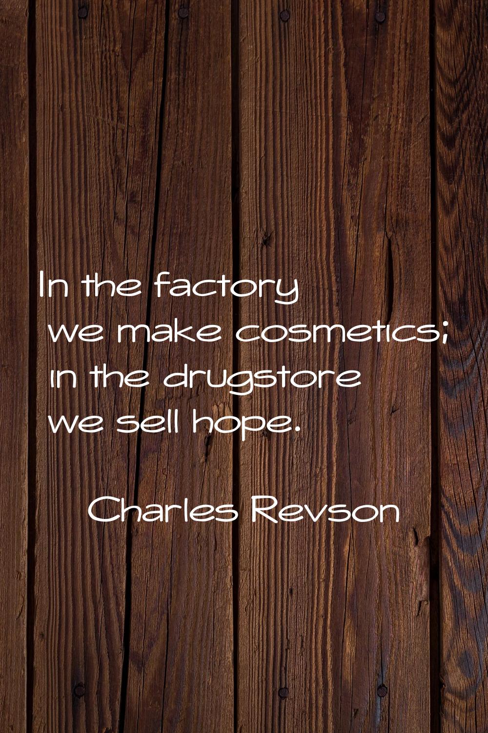 In the factory we make cosmetics; in the drugstore we sell hope.