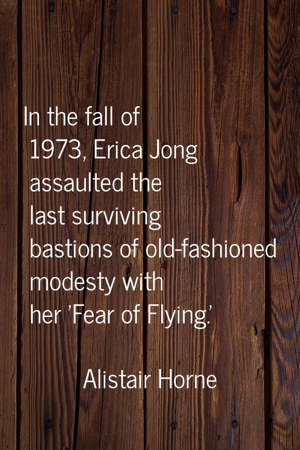 In the fall of 1973, Erica Jong assaulted the last surviving bastions of old-fashioned modesty with