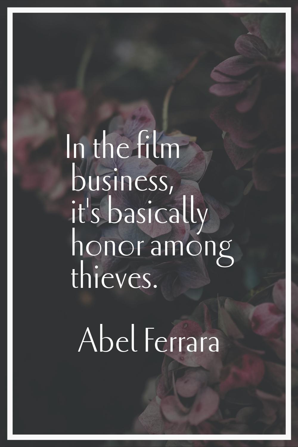 In the film business, it's basically honor among thieves.