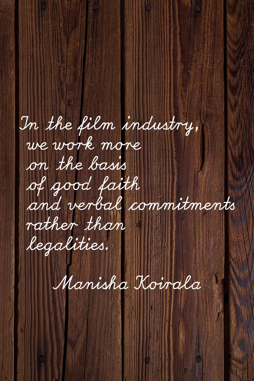 In the film industry, we work more on the basis of good faith and verbal commitments rather than le