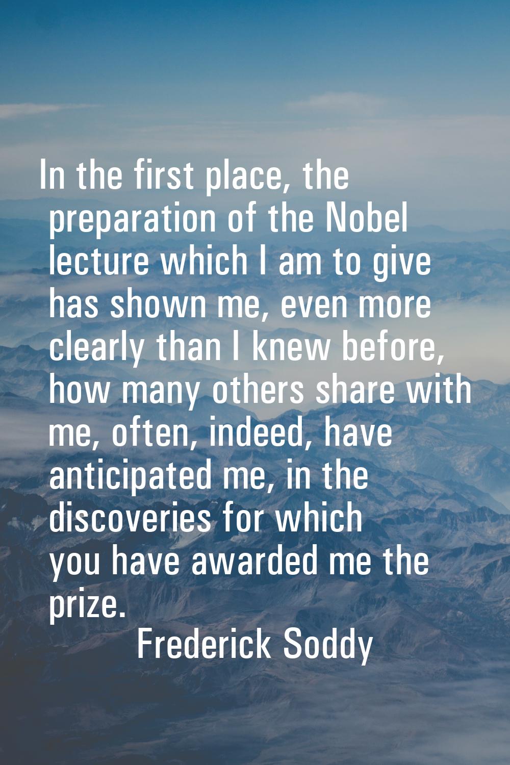 In the first place, the preparation of the Nobel lecture which I am to give has shown me, even more