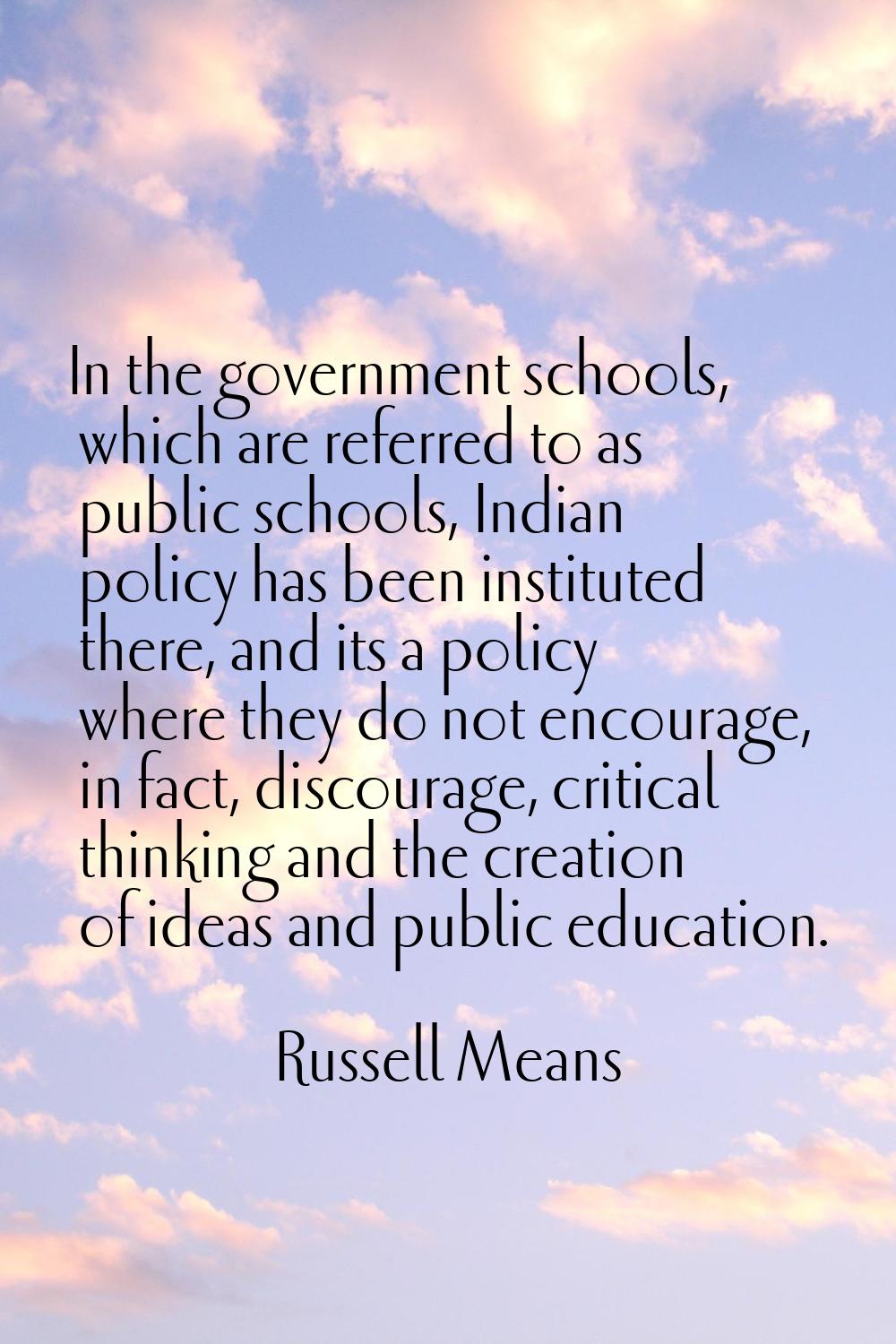 In the government schools, which are referred to as public schools, Indian policy has been institut