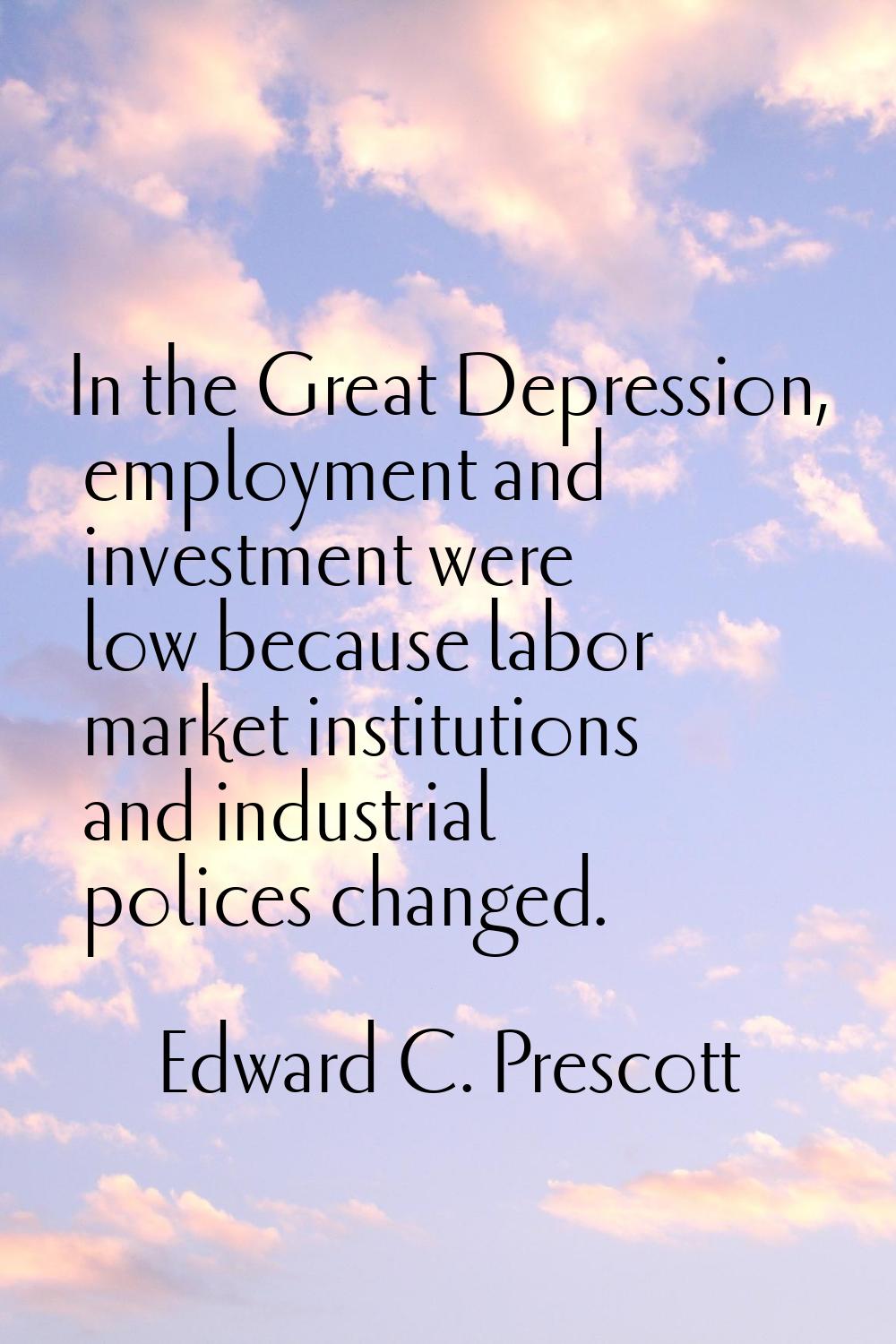In the Great Depression, employment and investment were low because labor market institutions and i