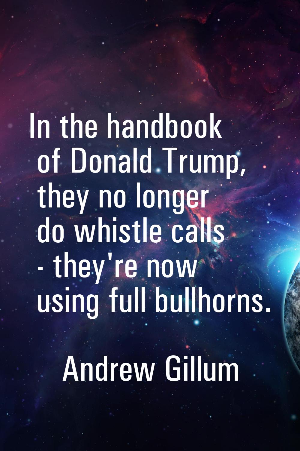 In the handbook of Donald Trump, they no longer do whistle calls - they're now using full bullhorns