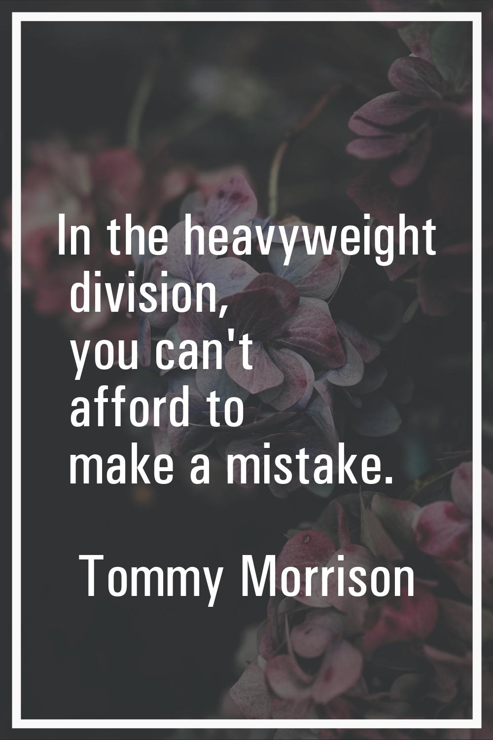 In the heavyweight division, you can't afford to make a mistake.