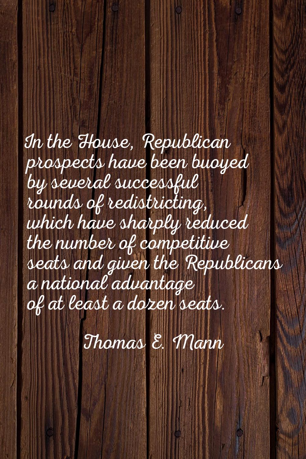 In the House, Republican prospects have been buoyed by several successful rounds of redistricting, 