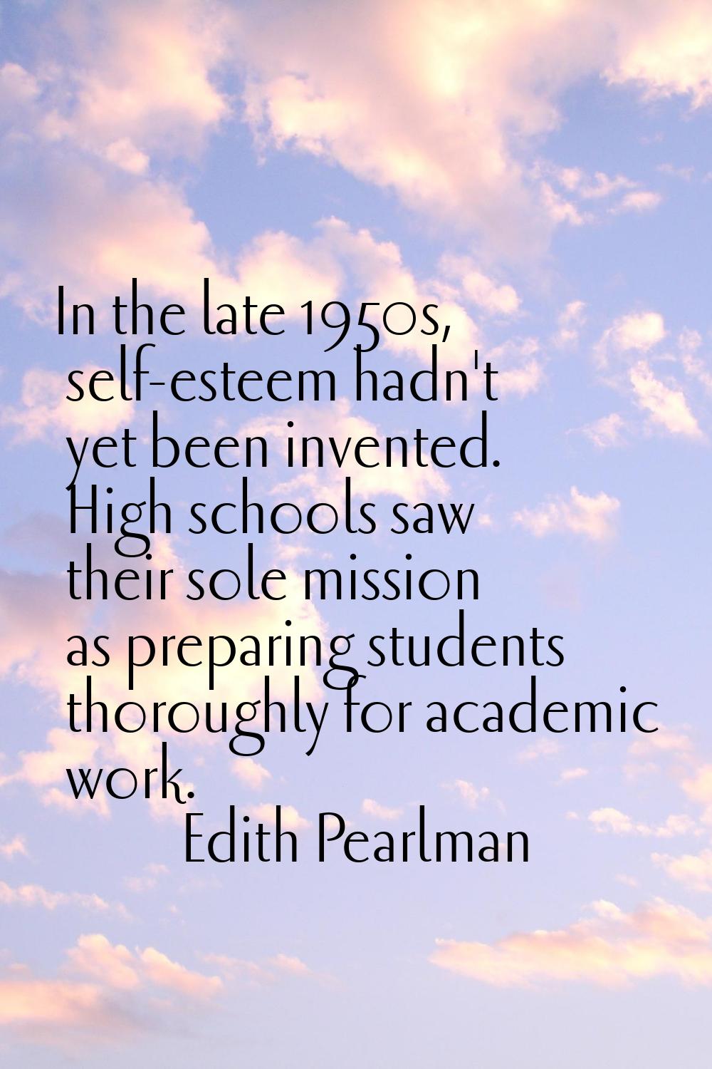 In the late 1950s, self-esteem hadn't yet been invented. High schools saw their sole mission as pre