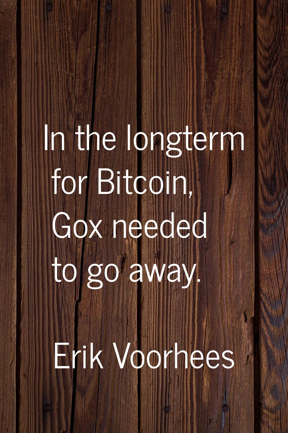 In the longterm for Bitcoin, Gox needed to go away.