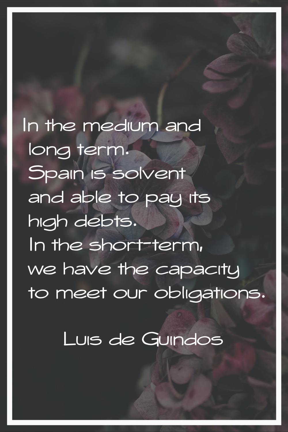 In the medium and long term. Spain is solvent and able to pay its high debts. In the short-term, we