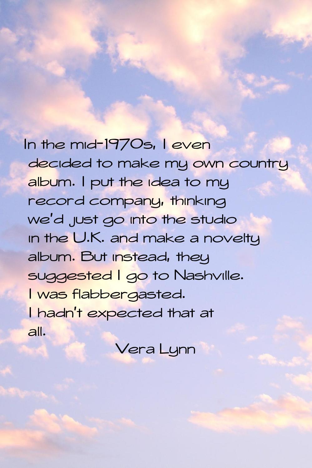 In the mid-1970s, I even decided to make my own country album. I put the idea to my record company,