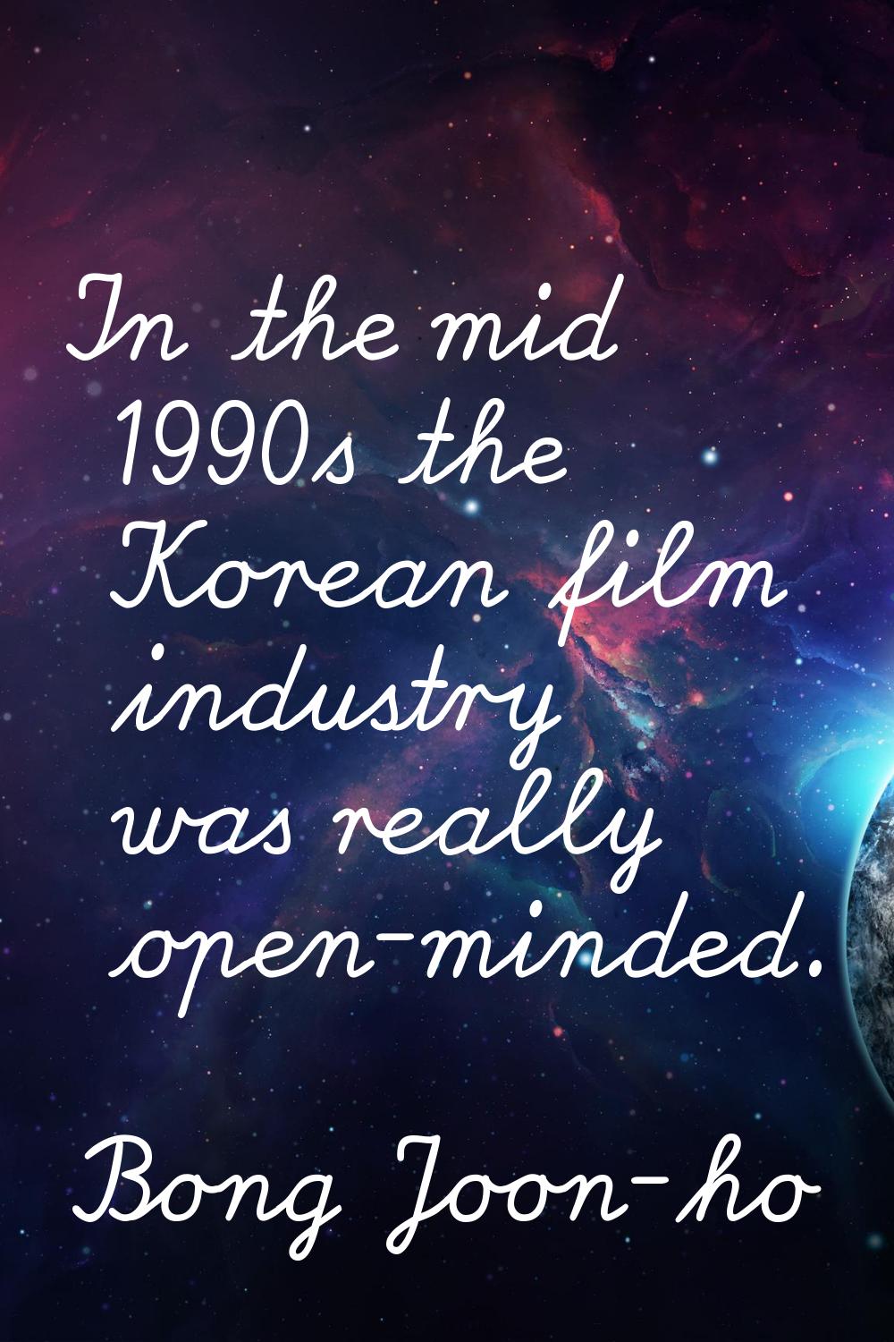 In the mid 1990s the Korean film industry was really open-minded.