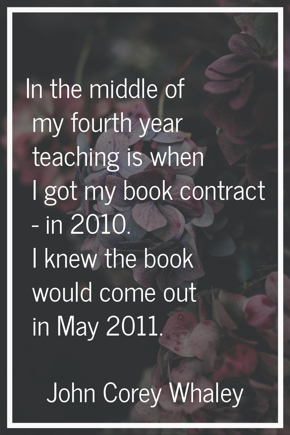 In the middle of my fourth year teaching is when I got my book contract - in 2010. I knew the book 