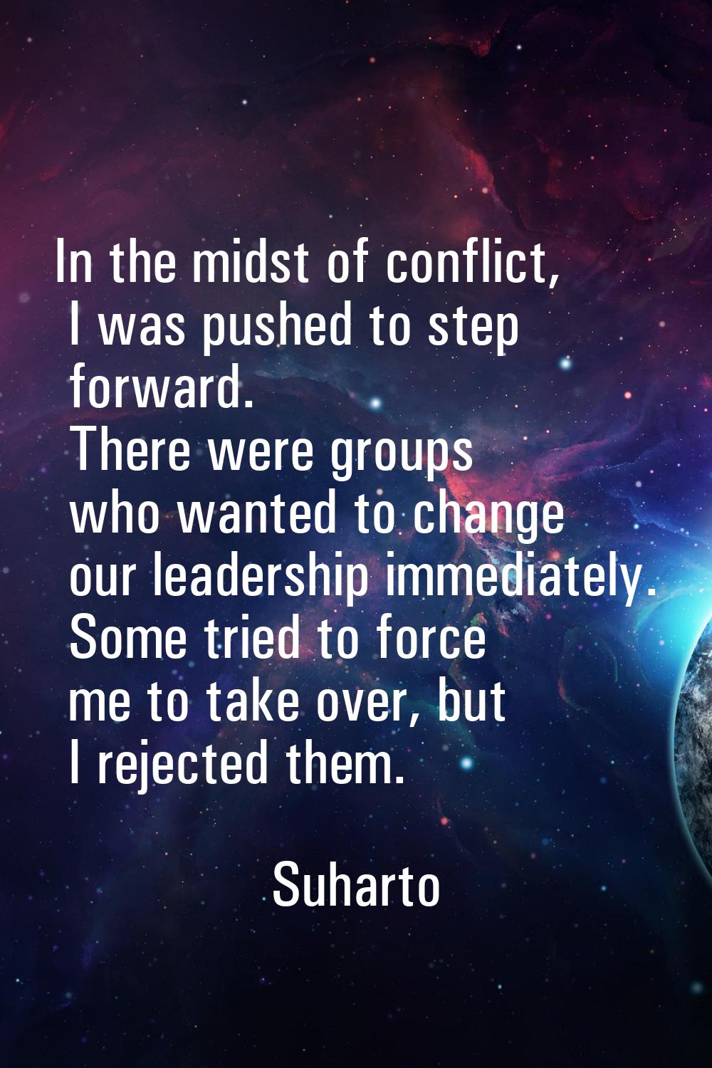 In the midst of conflict, I was pushed to step forward. There were groups who wanted to change our 