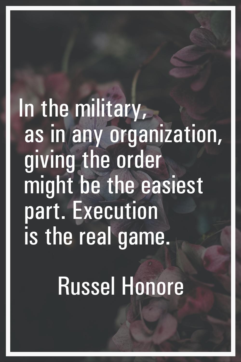 In the military, as in any organization, giving the order might be the easiest part. Execution is t