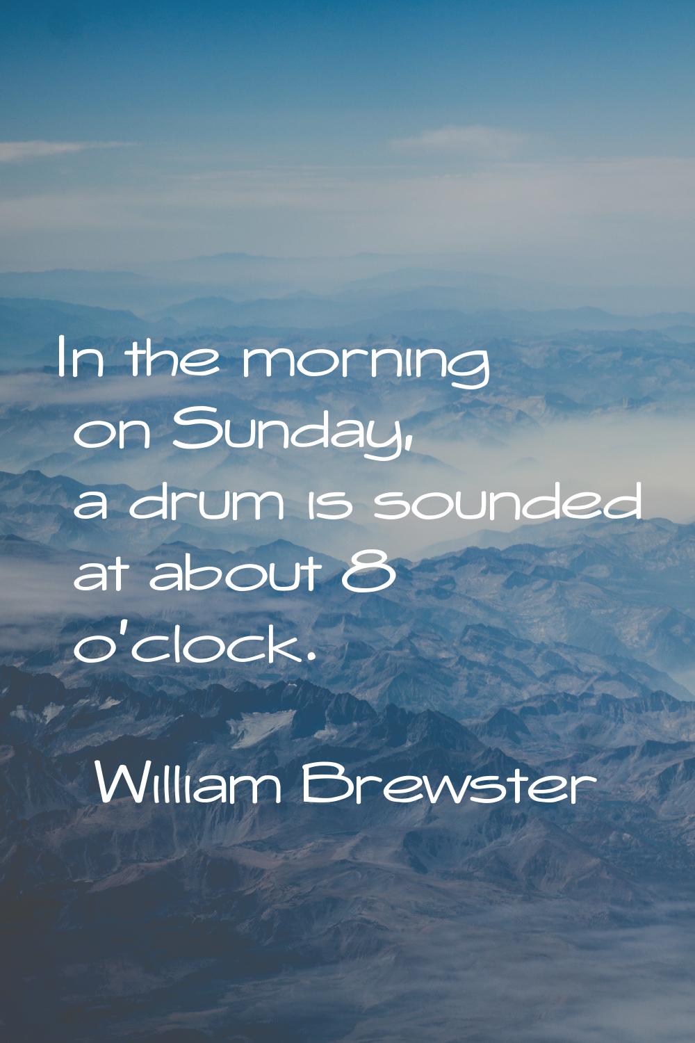 In the morning on Sunday, a drum is sounded at about 8 o'clock.