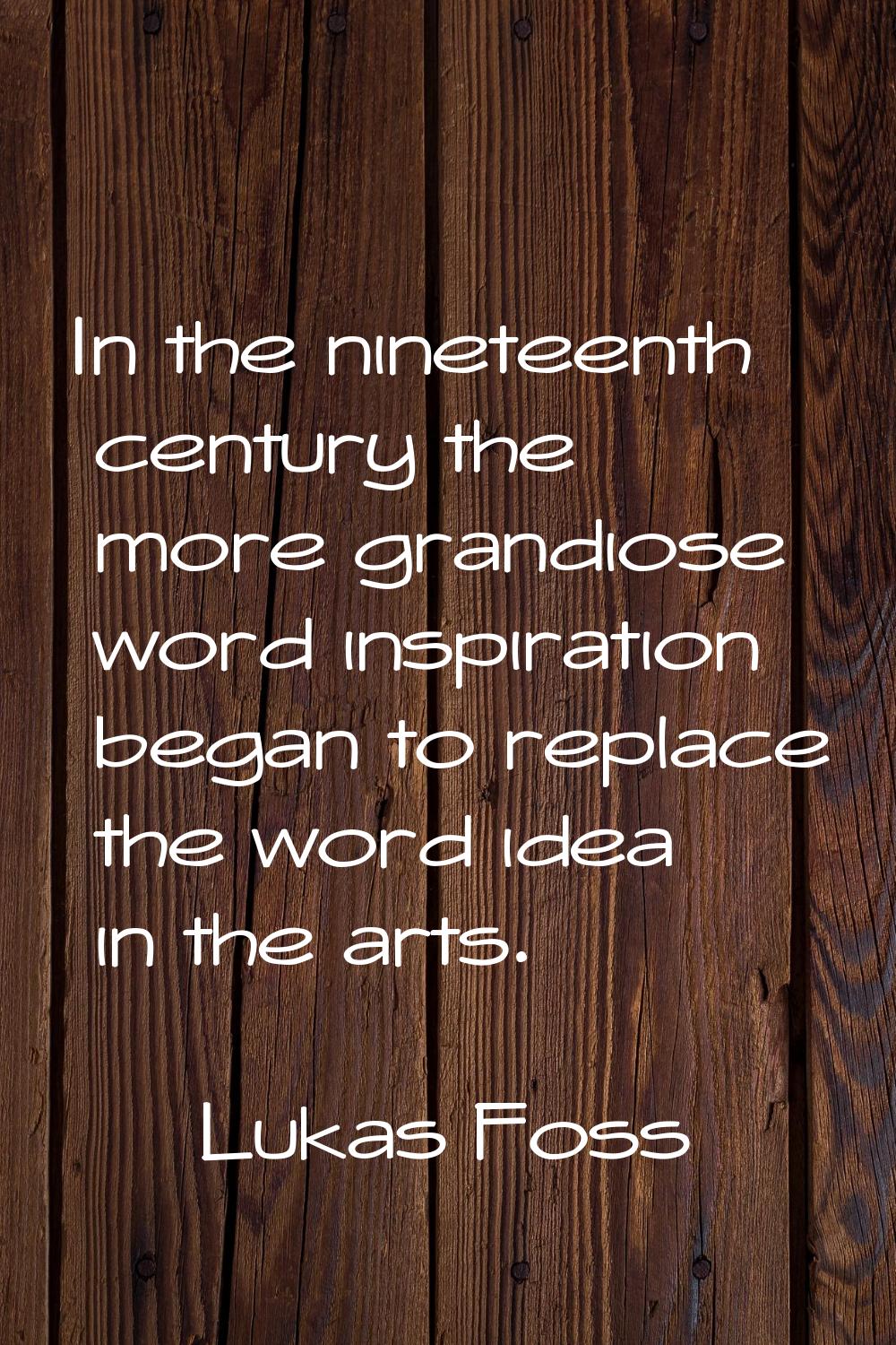 In the nineteenth century the more grandiose word inspiration began to replace the word idea in the